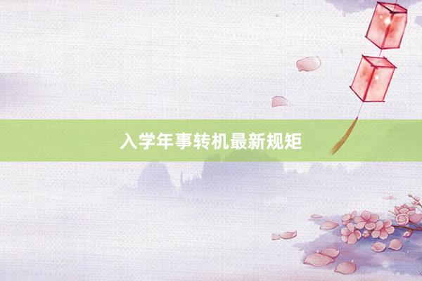 入学年事转机最新规矩