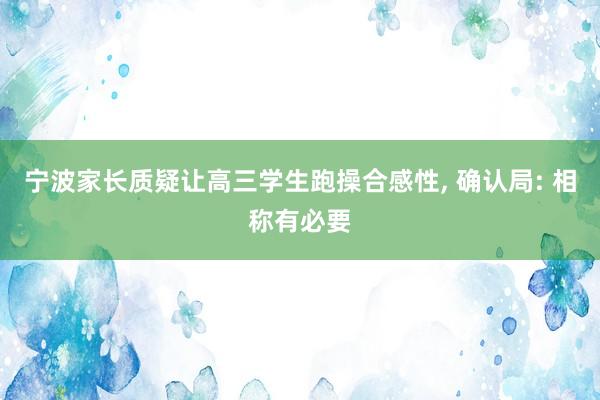 宁波家长质疑让高三学生跑操合感性， 确认局: 相称有必要