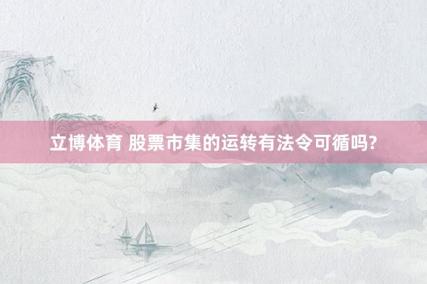 立博体育 股票市集的运转有法令可循吗?