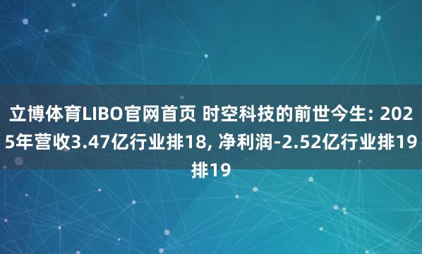 立博体育LIBO官网首页 时空科技的前世今生: 2025年营收3.47亿行业排18, 净利润-2.52亿行业排19