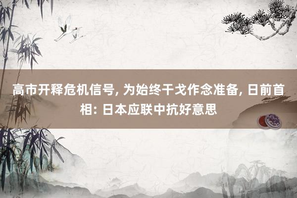 高市开释危机信号, 为始终干戈作念准备, 日前首相: 日本应联中抗好意思